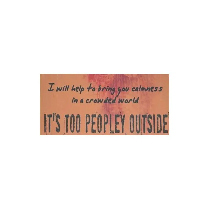 Its Too Peopley Outside